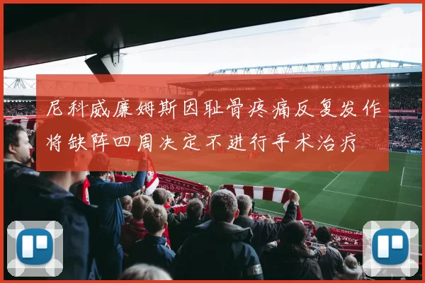 尼科威廉姆斯因耻骨疼痛反复发作将缺阵四周决定不进行手术治疗