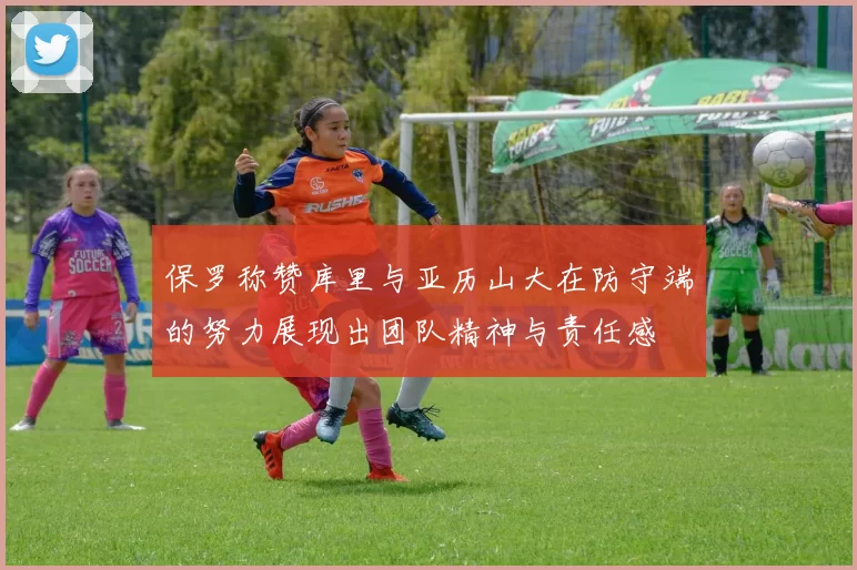 保罗称赞库里与亚历山大在防守端的努力展现出团队精神与责任感