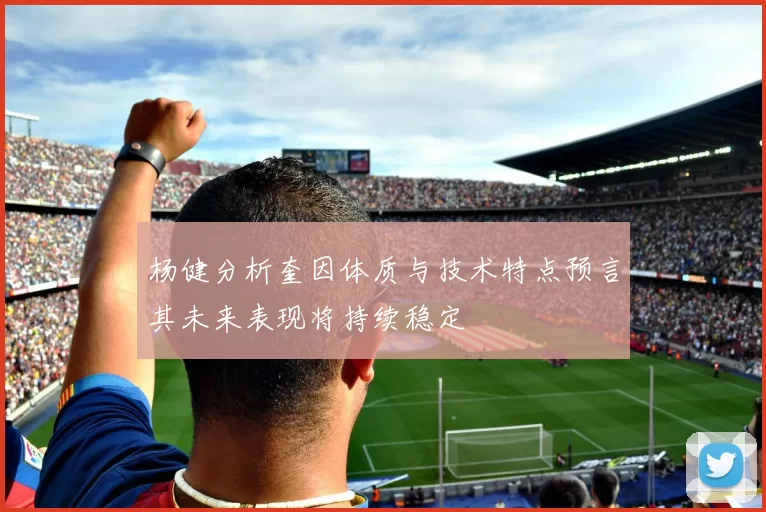 杨健分析奎因体质与技术特点预言其未来表现将持续稳定